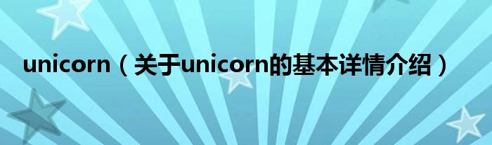 unicorn（关于unicorn的基本详情介绍）