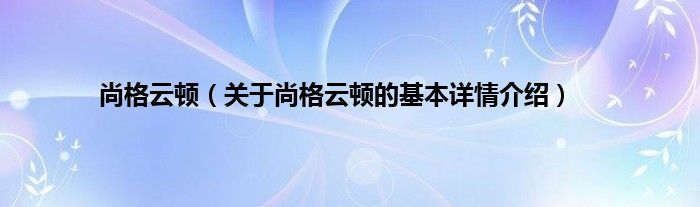 尚格云顿（关于尚格云顿的基本详情介绍）