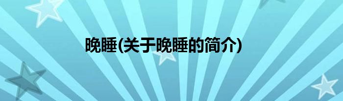 晚睡(关于晚睡的简介)