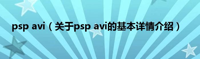 psp avi(关于psp avi的基本详情介绍)