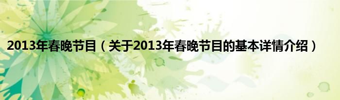 2013年春晚节目(关于2013年春晚节目的基本详情介绍)