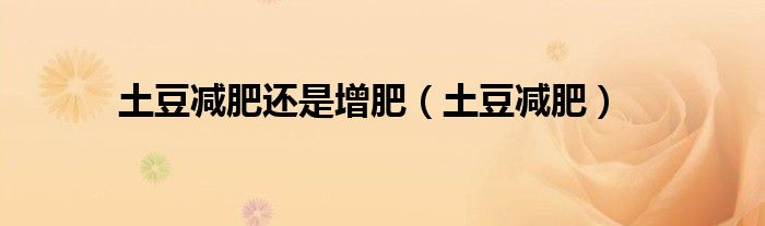 土豆减肥还是增肥（土豆减肥）