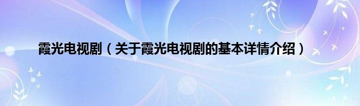 霞光电视剧（关于霞光电视剧的基本详情介绍）